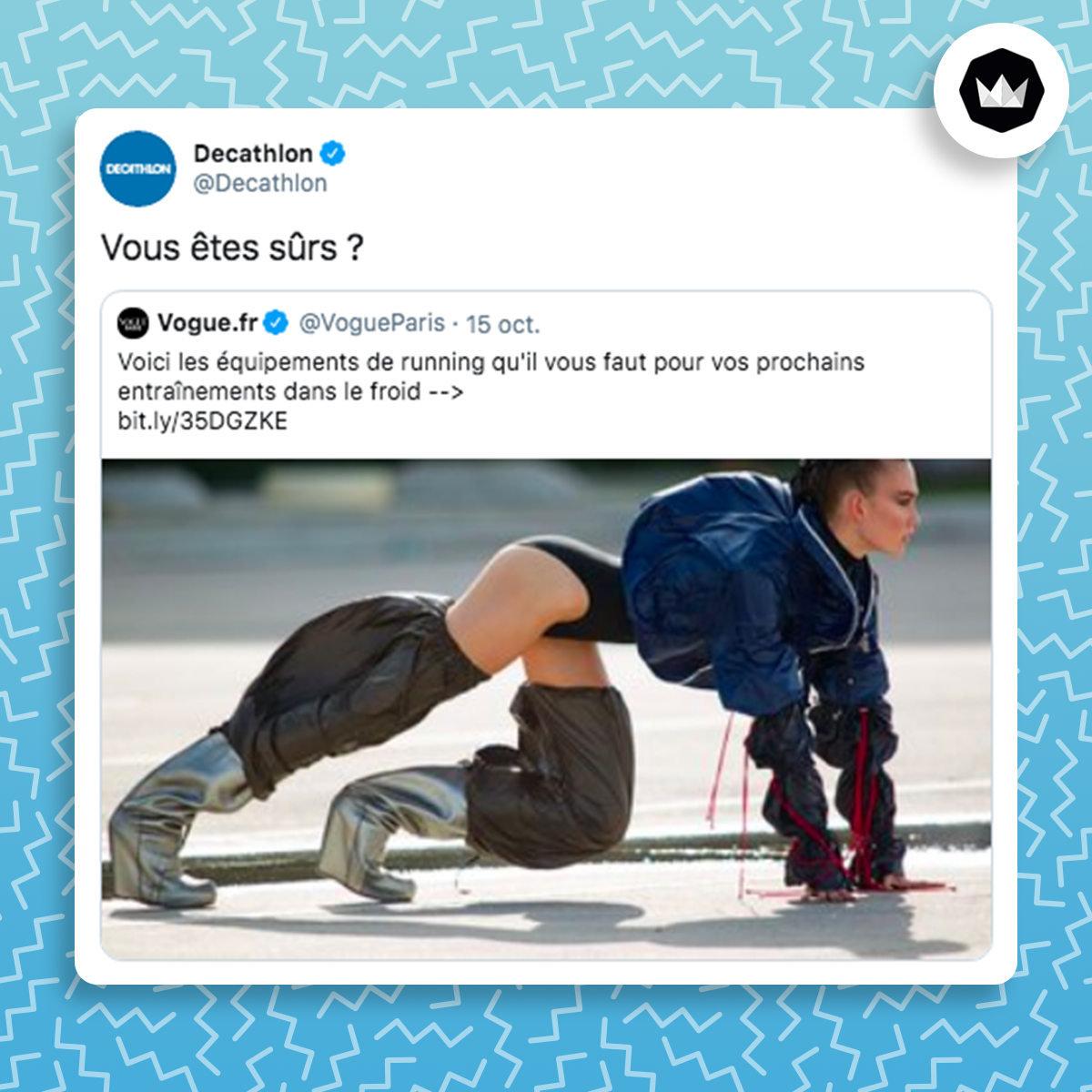 tweet de décathlon : vous êtes sûrs ? Il répond à un tweet de Vogue : Voici les équipements de running qu'il vous faut pour les prochains entraînements dans le froid. Le tweet est illustré avec une femme mannequin assez peu vêtue, des bottes à talons hauts, des jambières qui ressemblent à des sacs poubelles, un justaucorps noir, un haut qui ressemble également à un sac poubelle et le haut de ses cuisses n'est pas couvert