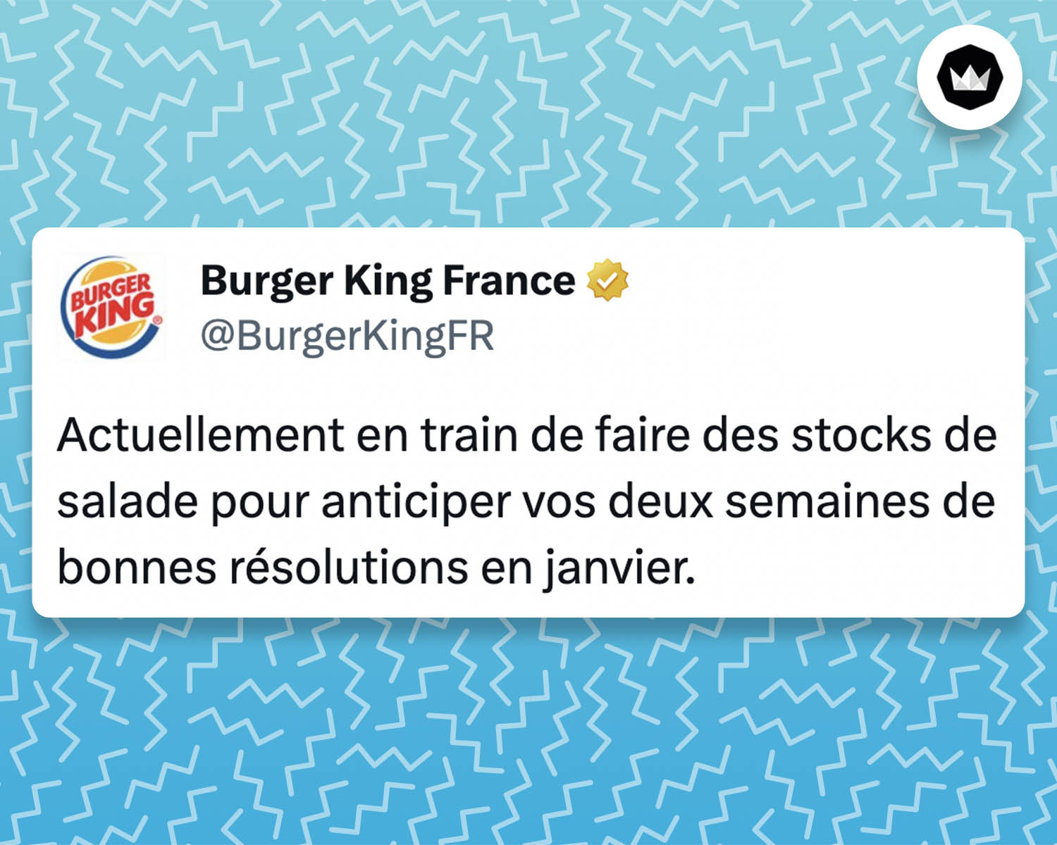 Tweet de BurgerKingFR :
Actuellement en train de faire des stocks de salade pour anticiper vos deux semaines de bonnes résolutions en janvier.