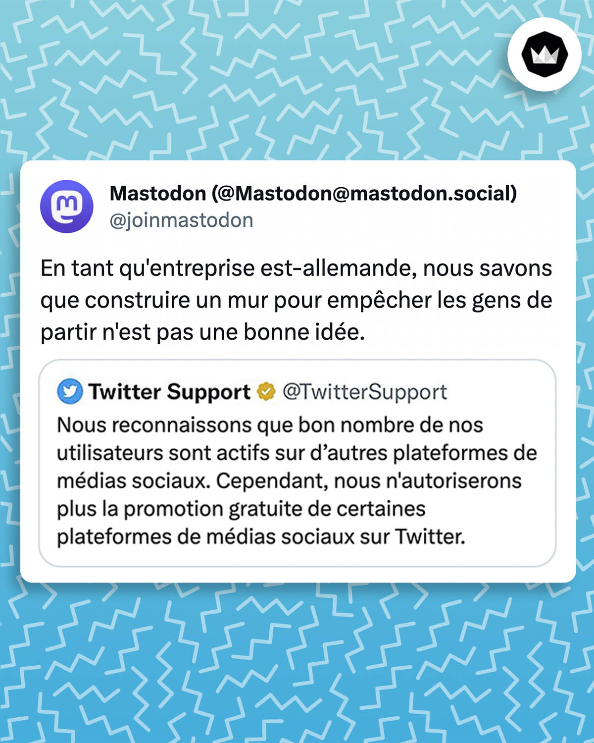 Twitter Support : 
we recognize that many of our users are active on other social media platforms. However, we will no longer allow free promotion of certain social media platforms on Twitter.

Mastodon : 
As a compagnie from eastern Germany, we know that building a wall to try and keep people from leaving isn’t a good idea.
