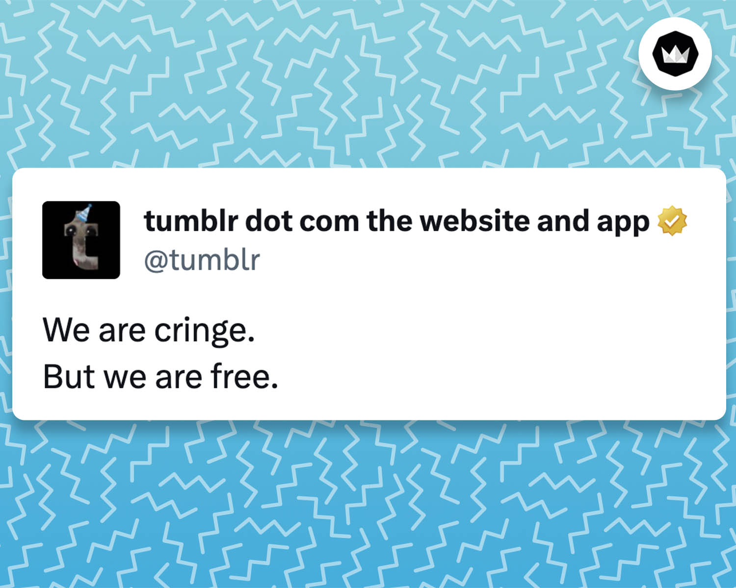 tweet de Tumblr : 
We are cringe.
But we are free.