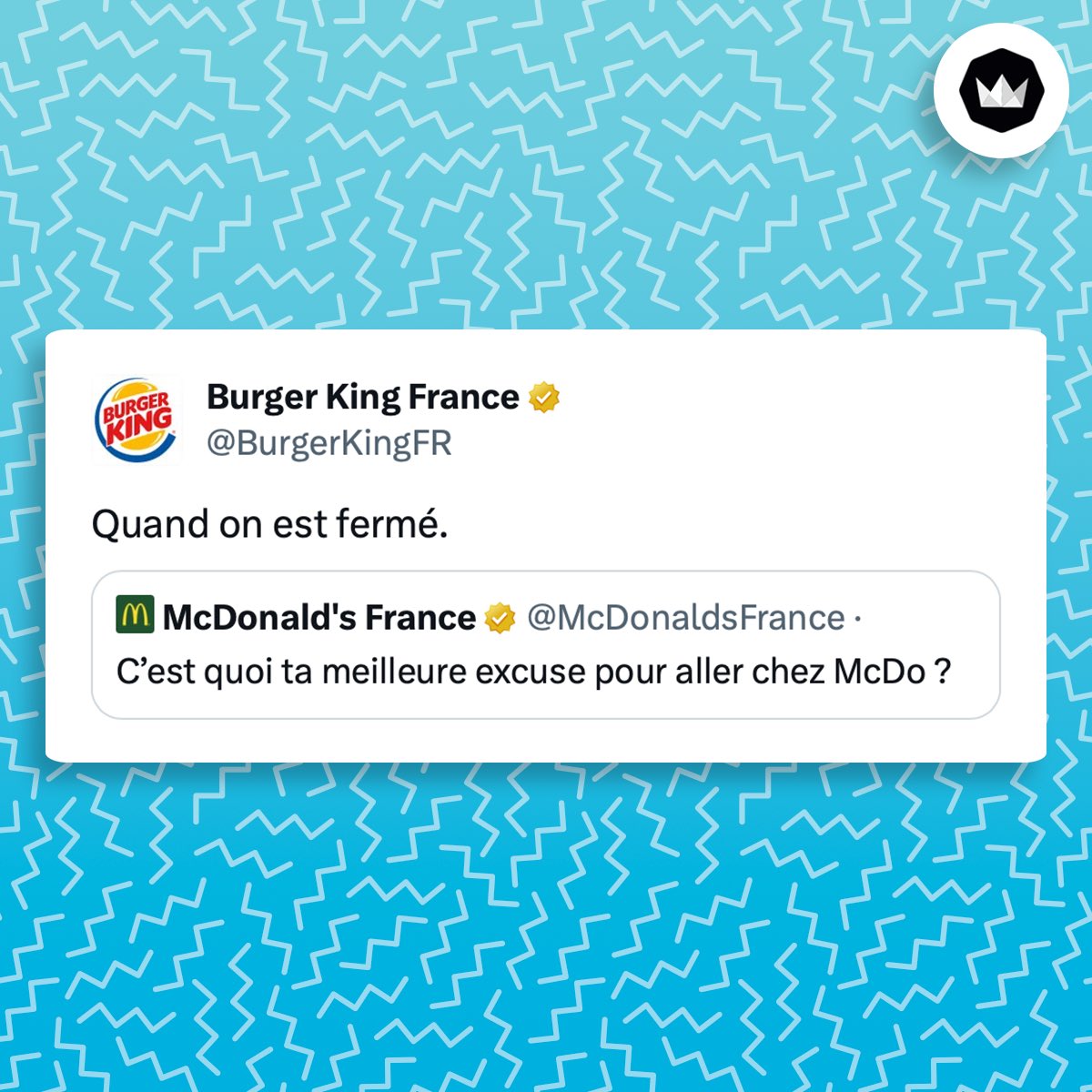 tweet de Burger King : "quand on est fermé"

Il répond à un tweet de McDonald's France : 

"C’est quoi ta meilleure excuse pour aller chez McDo ?"
