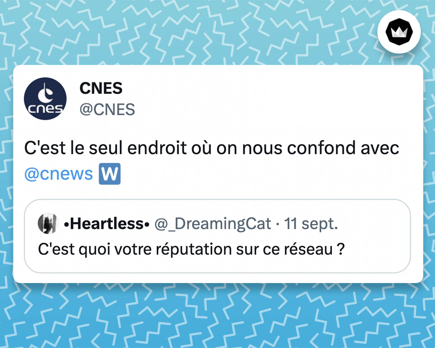 tweet du CNES :
C'est le seul endroit où on nous confond avec
@cnews 🇼
Il s'agit d'une réponse au tweet d'une internaute :
"C'est quoi votre réputation sur ce réseau ?"
