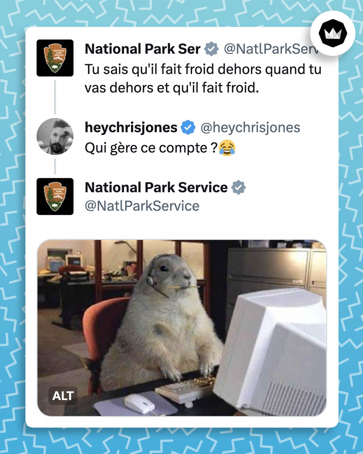 échange de tweets :
National Park Service : Tu sais qu'il fait froid dehors quand tu vas dehors et qu'il fait froid.
@heychrisjones : Qui tweete depuis ce compte ?
National Park Service : publie une photo de marmotte avec un casque devant un ordinateur.