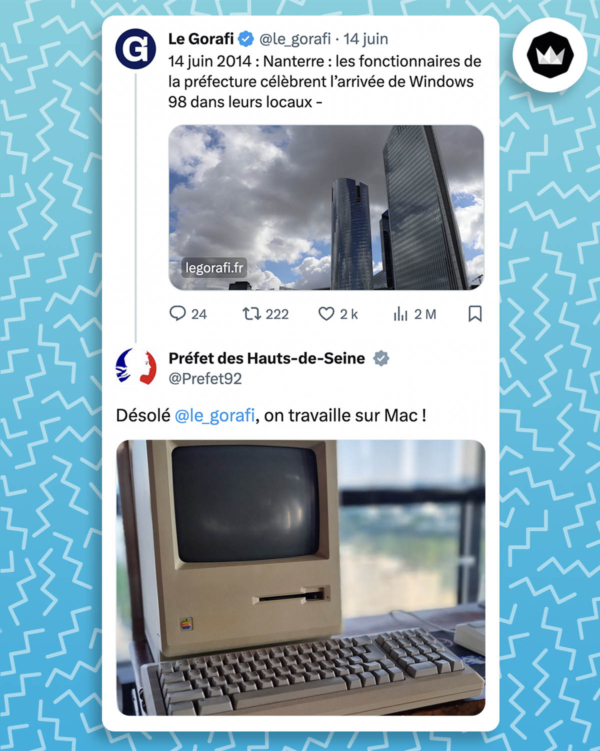tweet du préfet du 92 : 

"Désolé @le_gorafi, on travaille sur Mac !" accompagné d'une image d'un vieux macintosh. 
Il répond à une fausse news du gorafi : 
"14 juin 2014 : Nanterre : les fonctionnaires de la préfecture célèbrent l’arrivée de Windows 98 dans leurs locaux"
