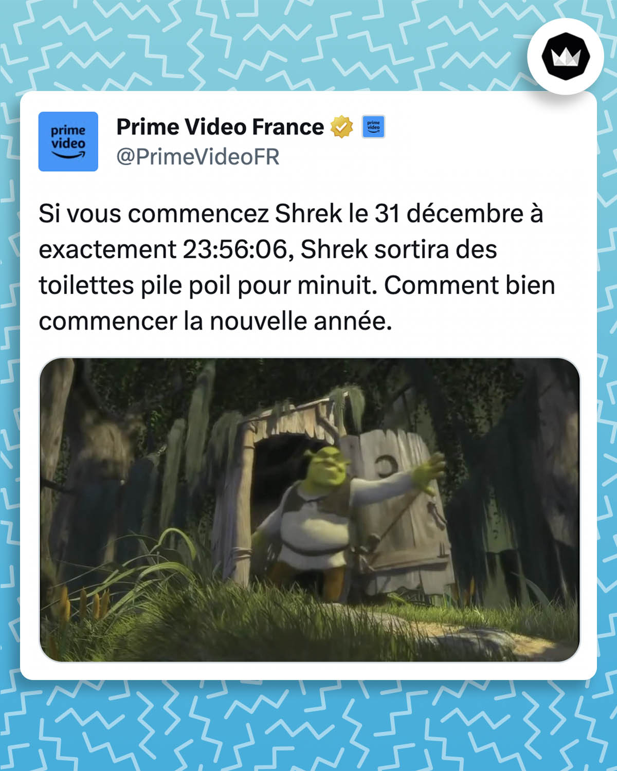 tweet de PrimeVideoFR :
Si vous commencez Shrek le 31 décembre à exactement 23:56:06, Shrek sortira des toilettes pile poil pour minuit. Comment bien commencer la nouvelle année.