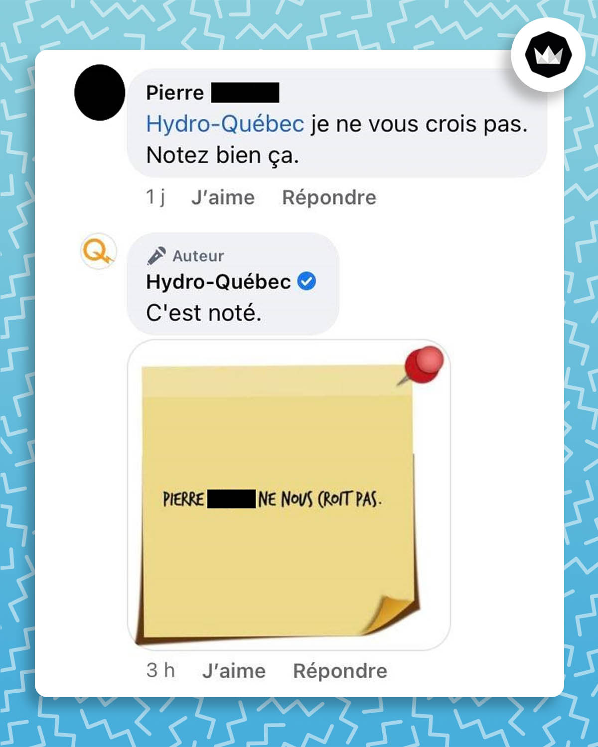 publication facebook de Hydro Québec. 
Un internaute dit : "je ne vous crois pas. Notez bien ça". 
Hydro Québec répond : "C'est noté" avec la photo d'une note contenant "Pierre ne nous croit pas".  