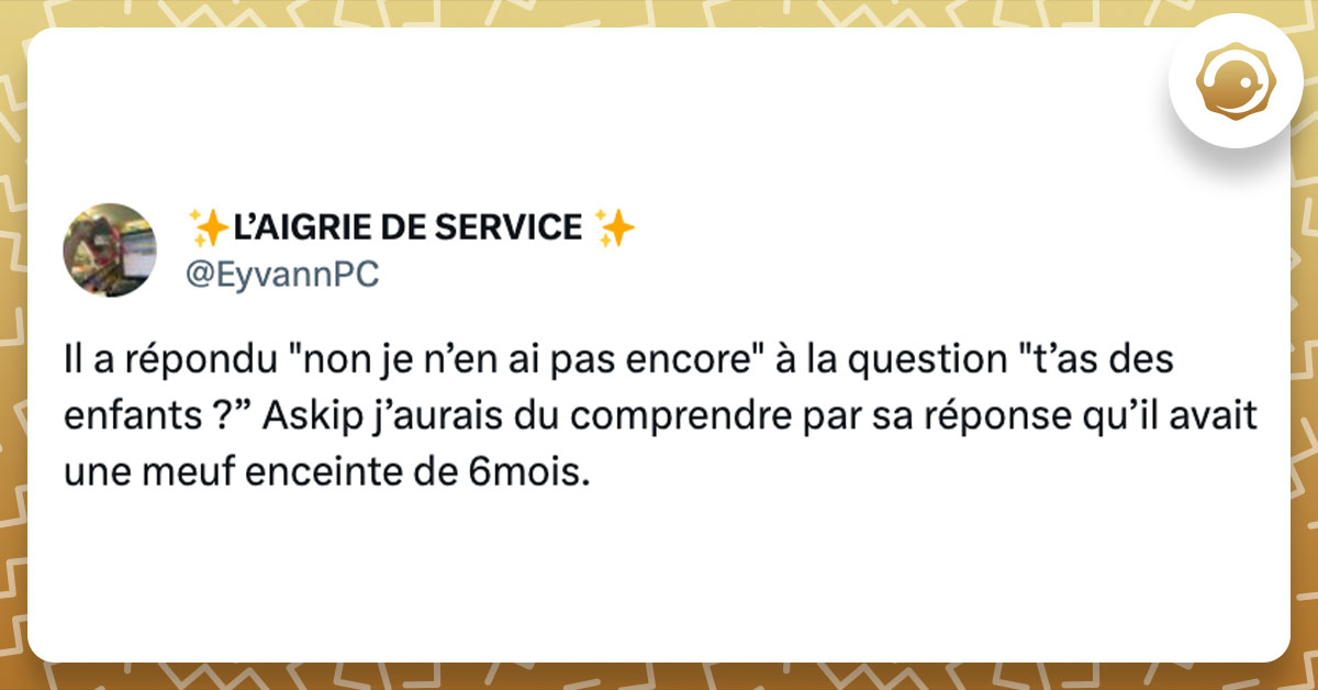 Tweet de @eyvannFC : "Il a répondu "non je n’en ai pas encore" à la question "t’as des enfants ?” Askip j’aurais du comprendre par sa réponse qu’il avait une meuf enceinte de 6mois."