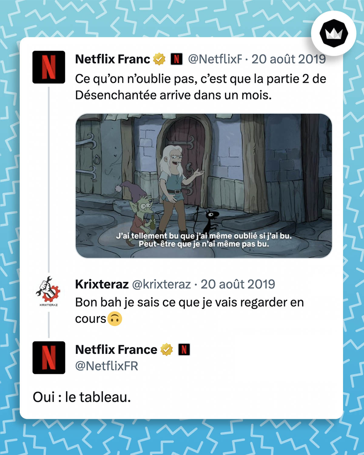Tweet de @NetflixFR : 
"Ce qu’on n’oublie pas, c’est que la partie 2 de Désenchantée arrive dans un mois."
Tweet de @krixteraz :
"Bon bah je sais ce que je vais regarder en cours🙃"
Tweet de @NetflixFR :
"Oui : le tableau."