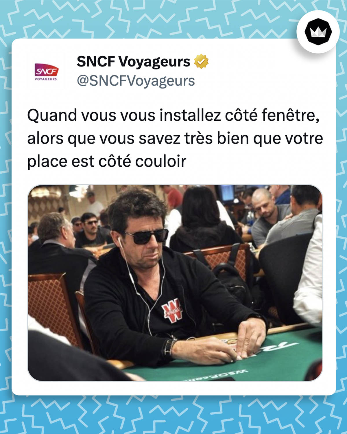 tweet de @SNCFVoyageurs :
"Quand vous vous installez côté fenêtre, alors que vous savez très bien que votre place est côté couloir" avec le meme de Patrick Bruel jouant au poker