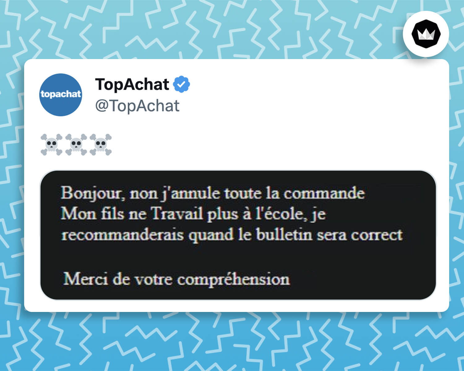 Tweet de TopAchat contenant 3 emojis tête de mort à un screen d'un email reçu par un client : "Bonjour, non j'annule toute la commande, mon fils ne travail plus à l'école, je recommanderais quand le bulletin sera correct. Merci de votre compréhension"