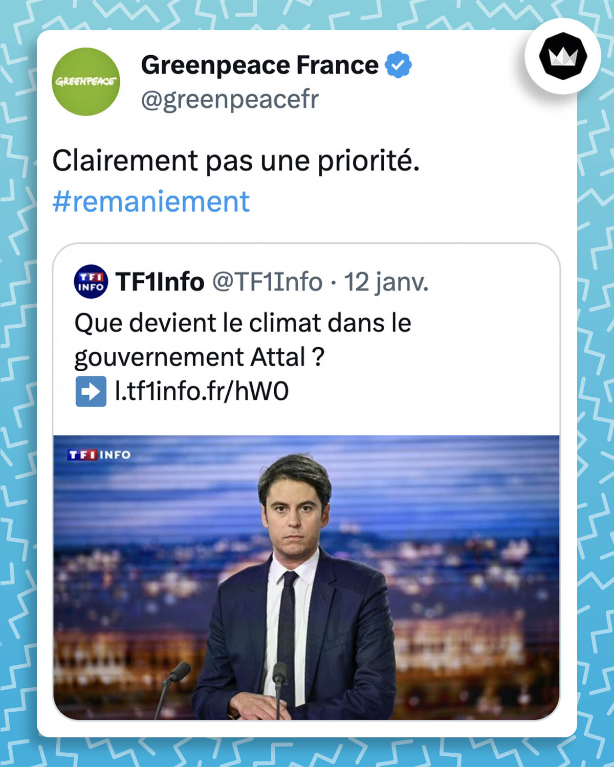 @TF1Info :
"Que devient le climat dans le gouvernement Attal ?" accompagné d'un lien

@greenpeacefr :
"Clairement pas une priorité. #remaniement"