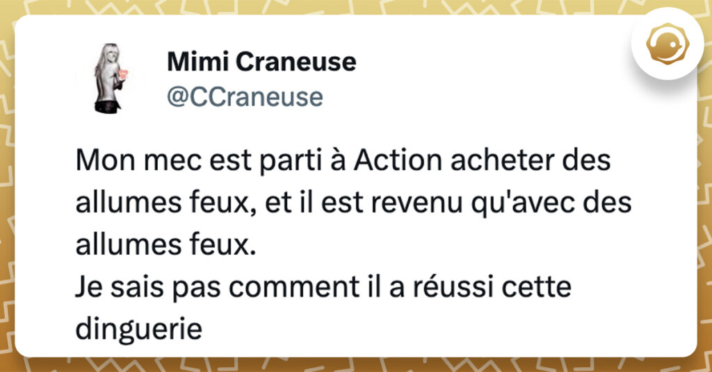 @CCraneuse Mon mec est parti à Action acheter des allumes feux, et il est revenu qu'avec des allumes feux. Je sais pas comment il a réussi cette dinguerie