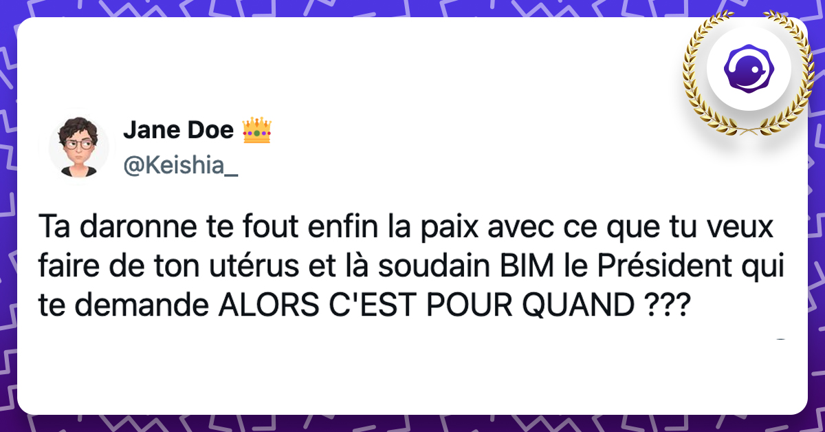@Keishia_ Ta daronne te fout enfin la paix avec ce que tu veux faire de ton utérus et là soudain BIM le Président qui te demande ALORS C'EST POUR QUAND ???