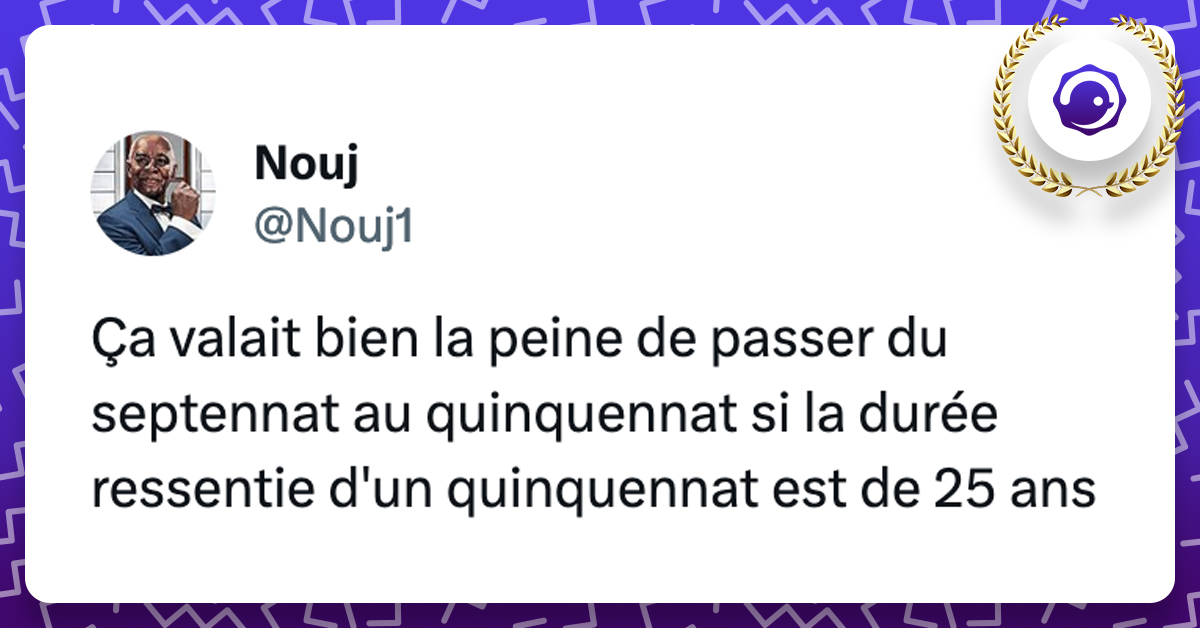 @Nouj1 Ça valait bien la peine de passer du septennat au quinquennat si la durée ressentie d'un quinquennat est de 25 ans