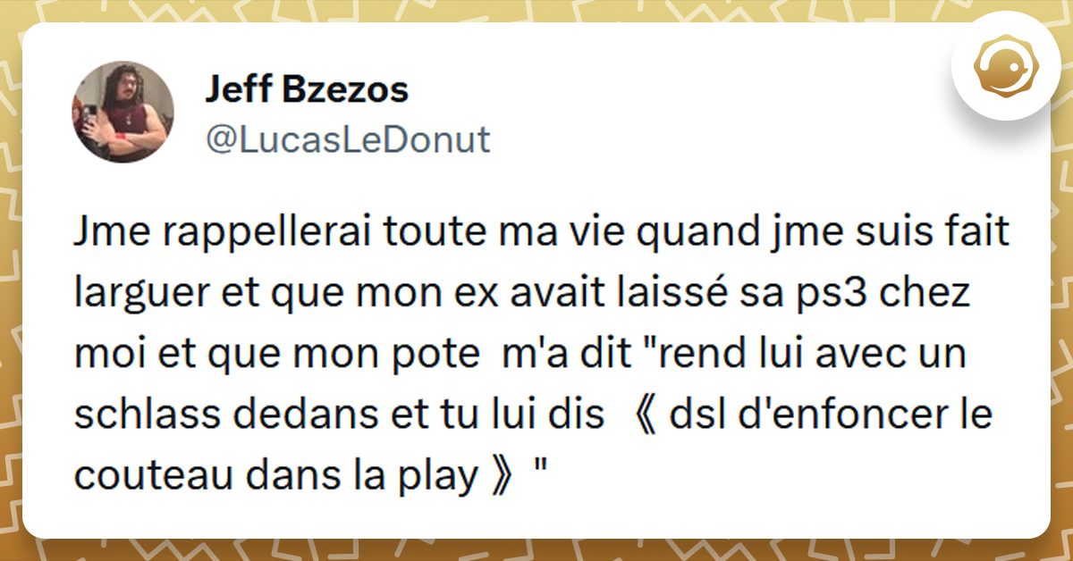 Tweet liseré de jaune de @LucasLeDonut disant "Jme rappellerai toute ma vie quand jme suis fait larguer et que mon ex avait laissé sa ps3 chez moi et que mon pote m'a dit "rend lui avec un schlass dedans et tu lui dis 《 dsl d'enfoncer le couteau dans la play 》"