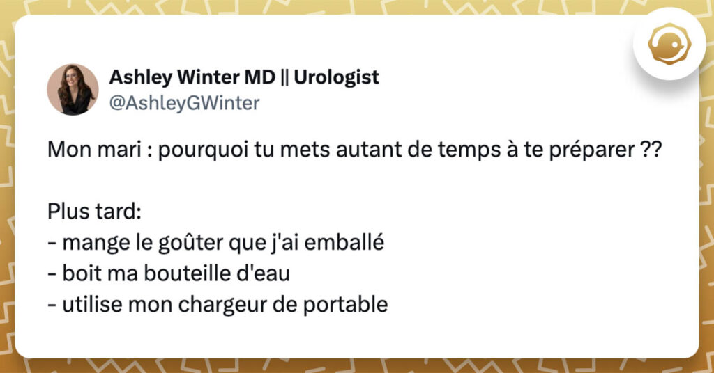 Tweet de @AshleyGWinter pour les meilleurs tweets féministes : Mon mari : pourquoi tu mets autant de temps à te préparer ?? Plus tard: - mange le goûter que j'ai emballé - boit ma bouteille d'eau - utilise mon chargeur de portable