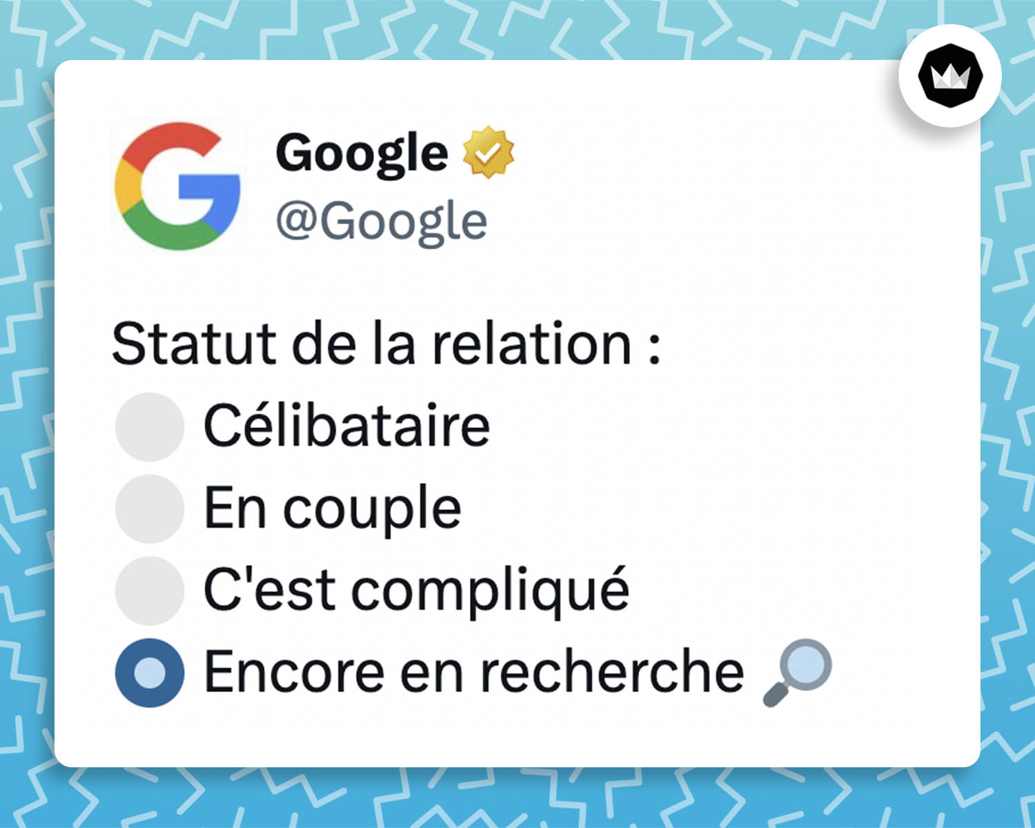 tweet de Google :
Statut de la relation:
• Célibataire
• En couple
• C’est compliqué
• Encore en recherche