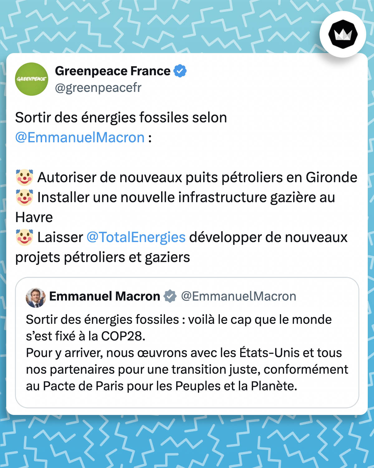 @greenpeacefr :
"Sortir des énergies fossiles selon @EmmanuelMacron :
🤡 Autoriser de nouveaux puits pétroliers en Gironde
🤡 Installer une nouvelle infrastructure gazière au Havre
🤡 Laisser @TotalEnergies développer de nouveaux projets pétroliers et gaziers"
@EmmanuelMacron :
Sortir des énergies fossiles : voilà le cap que le monde s’est fixé à la COP28.
Pour y arriver, nous œuvrons avec les États-Unis et tous nos partenaires pour une transition juste, conformément au Pacte de Paris pour les Peuples et la Planète.