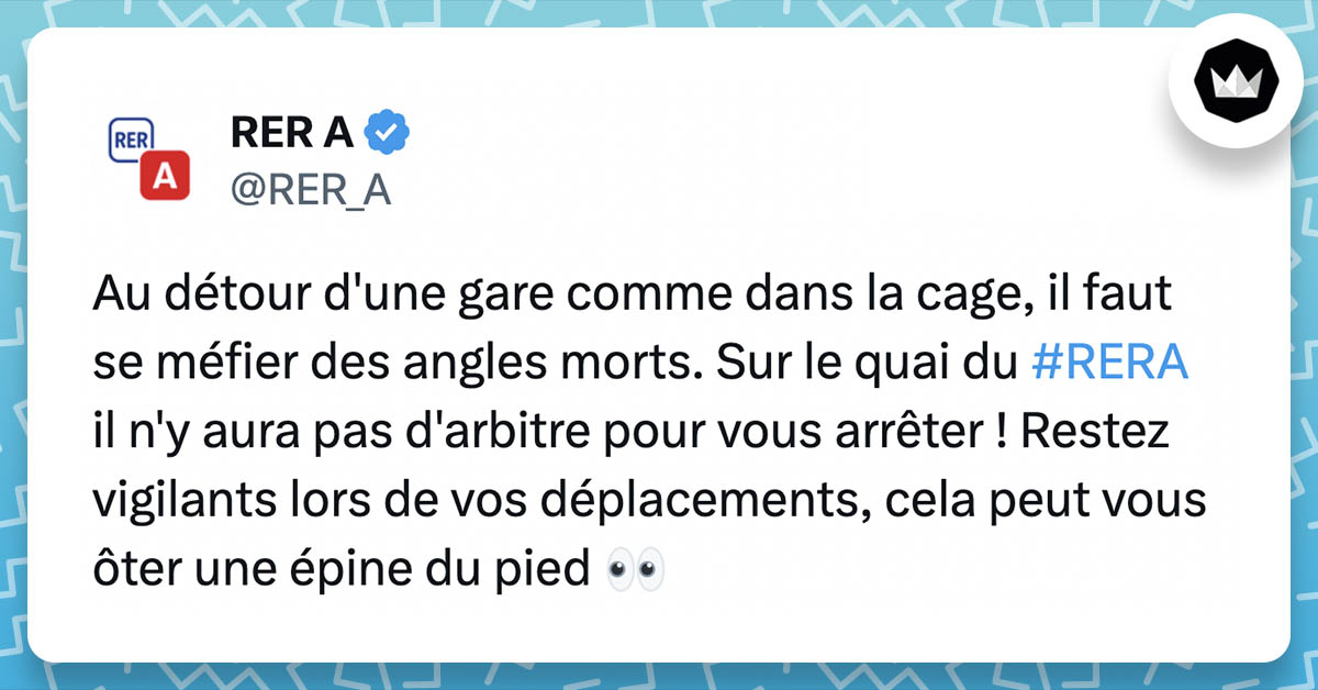 tweet de RER_A : Au détour d'une gare comme dans la cage, il faut se méfier des angles morts. Sur le quai du #RERA il n'y aura pas d'arbitre pour vous arrêter ! Restez vigilants lors de vos déplacements, cela peut vous ôter une épine du pied 👀