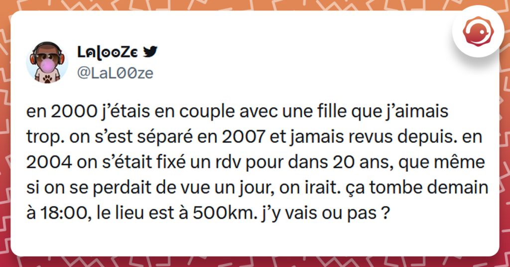 Tweet liseré de rouge de @LaL00ze disant "en 2000 j’étais en couple avec une fille que j’aimais trop. on s’est séparé en 2007 et jamais revus depuis. en 2004 on s’était fixé un rdv pour dans 20 ans, que même si on se perdait de vue un jour, on irait. ça tombe demain à 18:00, le lieu est à 500km. j’y vais ou pas ?"