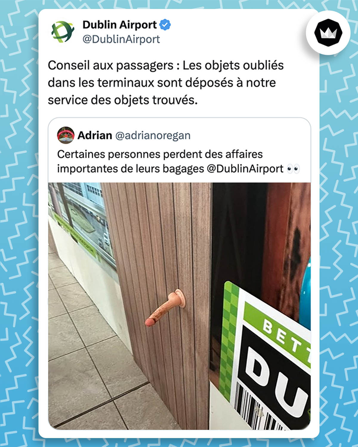 Internaute : « Certaines personnes perdent des affaires importantes de leurs bagages » accompagné d'une photo d'un sextoy laissé dans le hall de l'aéroport.
DublinAirport : « Conseil aux passagers : Les objets oubliés dans les terminaux sont déposés à notre service des objets trouvés. »