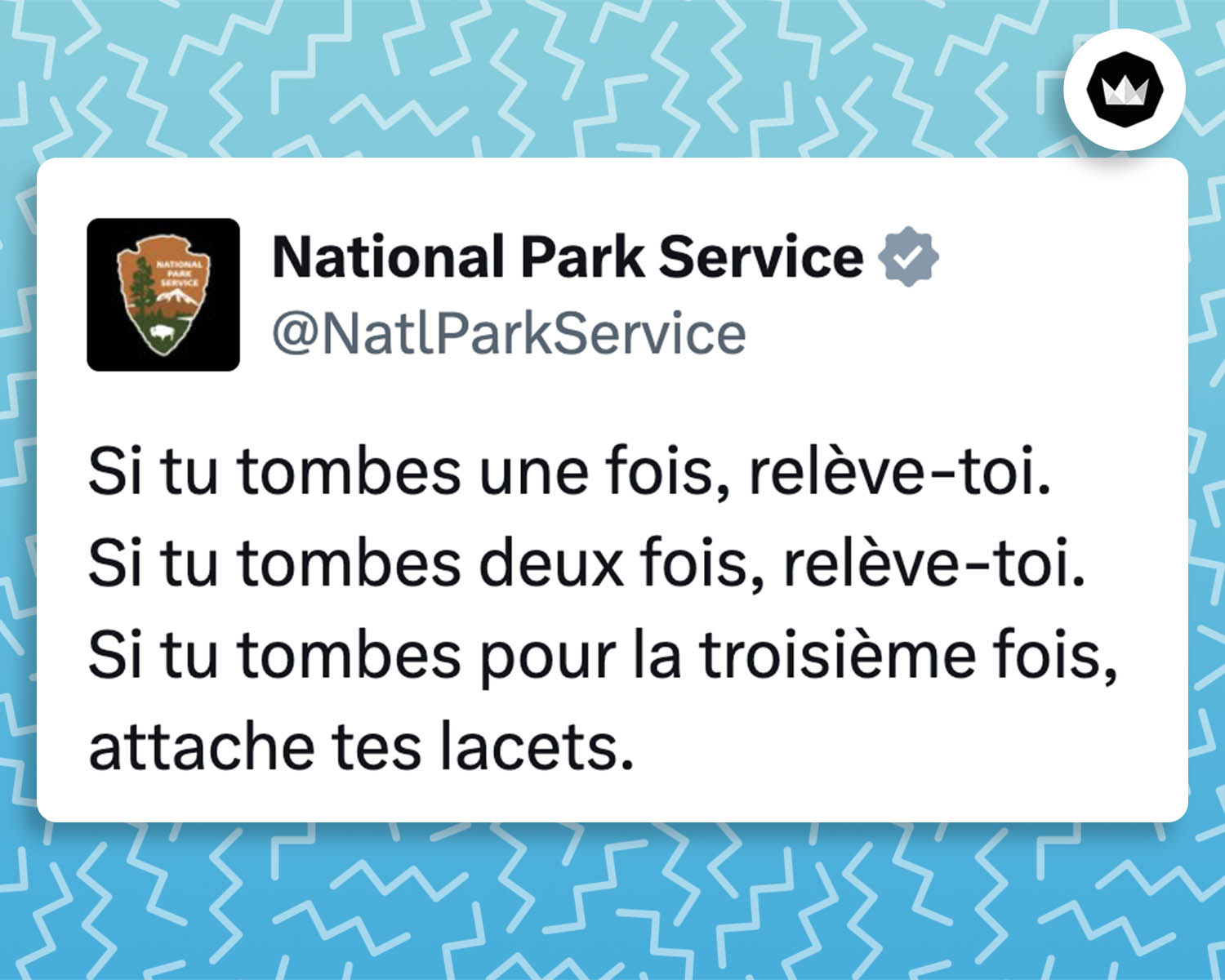 tweet de NatlParkService :
"Si tu tombes une fois, relève-toi. 
Si tu tombes deux fois, relève-toi. 
Si tu tombes pour la troisième fois, attache tes lacets. "