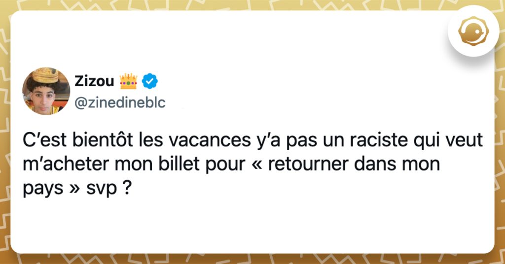 @zinedineblc C’est bientôt les vacances y’a pas un raciste qui veut m’acheter mon billet pour « retourner dans mon pays » svp ?